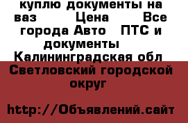 куплю документы на ваз 2108 › Цена ­ 1 - Все города Авто » ПТС и документы   . Калининградская обл.,Светловский городской округ 